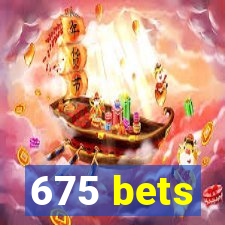 675 bets